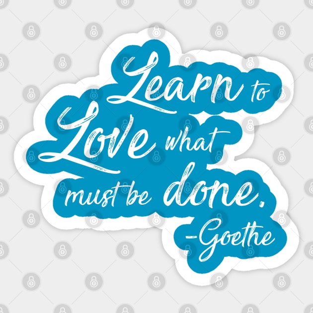 Learn to Love What Must Be Done - Goethe Sticker by Lemon Creek Press